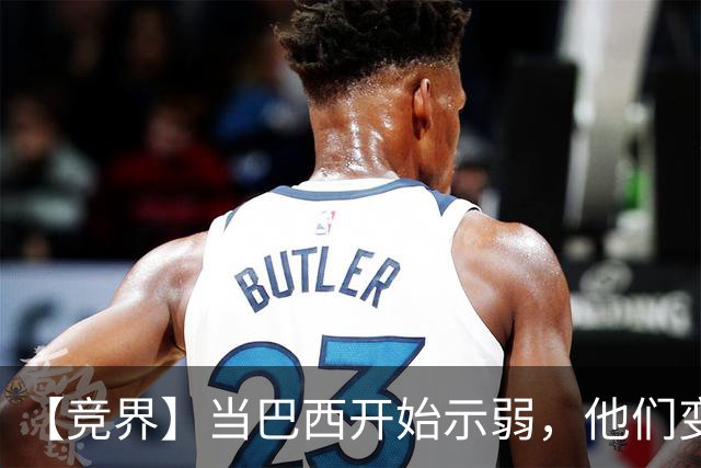 【竞界】当巴西开始示弱，他们变得像西班牙