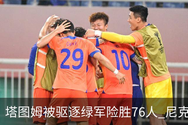 塔图姆被驱逐绿军险胜76人 尼克斯大胜猛龙